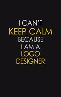 I Can't Keep Calm Because I Am A Logo Designer