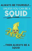 Always Be Your Self Unless You Can Be A Squid Then Always Be A Squid