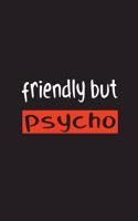 Friendly but Psycho