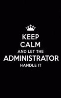 Keep Calm and Let the Administrator Handle It: Blank Lined Administrator Journal Notebook Diary as a Perfect Birthday, Appreciation day, Business, Thanksgiving, or Christmas Gift for friends, cow