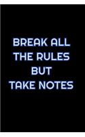 Break All The Rules But Take Notes