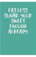 Eat Less Sugar. Your Sweet Enough Already