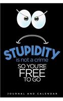 Stupidity Is Not a Crime So You're Free to Go: Blank Lined Journal with Calendar for