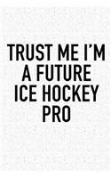 Trust Me I'm A Future Ice Hockey Pro: A 6x9 Inch Matte Softcover Diary Notebook With 120 Blank Lined Pages And A Funny Skating Sports Fanatic Cover Slogan