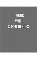 I Work With Super Heroes.: Grey and White Gift Notebook Journal