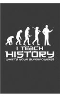 I Teach History What's your superpower: 6x9 Notebook, 100 Pages Ruled, joke original appreciation gag gift for graduation, college, high school, Funny congratulatory diary for your favorit