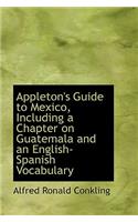 Appleton's Guide to Mexico, Including a Chapter on Guatemala and an English-Spanish Vocabulary