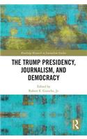 The Trump Presidency, Journalism, and Democracy