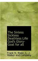 The Sinless Sickless Deathless Life God's Glory-Goal for All