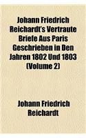Johann Friedrich Reichardt's Vertraute Briefe Aus Paris Geschrieben in Den Jahren 1802 Und 1803 (Volume 2)