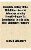 Complete History of the 46th Illinois Veteran Volunteer Infantry, from the Date of Its Organization in 1861, to Its Final Discharge, February