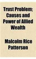 Trust Problem; Causes and Power of Allied Wealth: Causes and Power of Allied Wealth