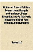 Victims of French Political Repressions: Marquis de Condorcet, Peter Kropotkin, Le D C Th, Paris Massacre of 1961, Paul Reynaud, Henri Jeanson(English)
