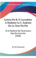 Lettres Du R. P. Lacordaire A Madame La C. Eudoxie De La Tour Du Pin: Et A Madame De Favencourt, Nee De Courville (1866)