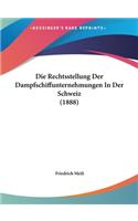 Die Rechtsstellung Der Dampfschiffunternehmungen in Der Schweiz (1888)