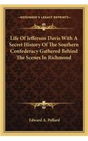 Life of Jefferson Davis with a Secret History of the Southern Confederacy Gathered Behind the Scenes in Richmond