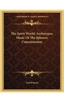 The Spirit World; Archetypes; Music of the Spheres; Consciousness