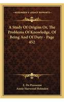 A Study of Origins Or, the Problems of Knowledge, of Being and of Duty - Page 452