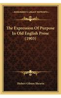 The Expression of Purpose in Old English Prose (1903) the Expression of Purpose in Old English Prose (1903)