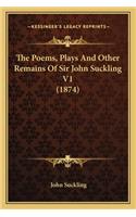 Poems, Plays and Other Remains of Sir John Suckling V1 (the Poems, Plays and Other Remains of Sir John Suckling V1 (1874) 1874)
