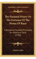 Haunted Priory or the Fortunes of the House of Rayo: A Romance Founded Principally on Historical Facts (1796)