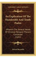 An Explication Of The Hundredth And Tenth Psalm: Wherein The Several Heads Of Christian Religion Therein Contained (1642)(English)