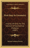 First Step In Geometry: A Series Of Hints For The Solution Of Geometrical Problems (1887)