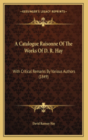 A Catalogue Raisonne Of The Works Of D. R. Hay