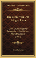 Die Lehre Von Der Heiligen Liebe: Oder Grundzuge Der Evangelisch Kirchlichen Moraltheologie (1861)(German)