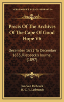Precis Of The Archives Of The Cape Of Good Hope V6