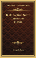 Bible Baptism Never Immersion (1888)