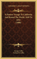 A Pioneer Voyage To California And Round The World, 1849 To 1852 (1908)