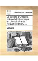 La Pucelle D'Orleans, Pome Hro-Comique En Dix-Huit Chants. Nouvelle Dition, ...