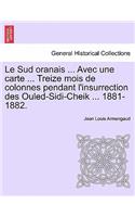 Le Sud Oranais ... Avec Une Carte ... Treize Mois de Colonnes Pendant L'Insurrection Des Ouled-Sidi-Cheik ... 1881-1882.