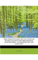 The Constitution of the State of Rhode-Island and Providence Plantations: As Adopted by the Convent