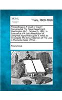 Proceedings of a Court of Inquiry Convened at the Navy Department, Washington, D.C., October 5, 1882, in Pursuance of a Joint Resolution of Congress a