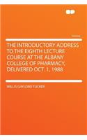 The Introductory Address to the Eighth Lecture Course at the Albany College of Pharmacy, Delivered Oct. 1, 1988