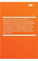Memoirs of General La Fayette, Embracing Details of His Public and Private Life, Sketches of the American Revolution, the French Revolution, the Downfall of Bonaparte, and the Restoration of the Bourbons. with Biographical Notices of Individuals Wh: (English)