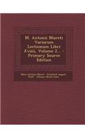 M. Antonii Mureti Variarum Lectionum Libri XVIIII, Volume 2... - Primary Source Edition