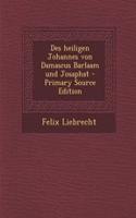 Des Heiligen Johannes Von Damascus Barlaam Und Josaphat - Primary Source Edition