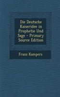 Die Deutsche Kaiseridee in Prophetie Und Sage: (German)