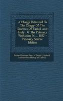 A Charge Delivered to the Clergy of the Dioceses of Cashel and Emly, at the Primary Visitation in ... 1822 - Primary Source Edition