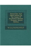 Researches and Observations on the Causes of Scrofulous Diseases - Primary Source Edition