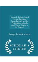 Spanish Public Land Laws (English Translation) in the Philippine Islands and Their History to August - Scholar's Choice Edition