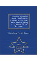The Home Squadron Under Commodore Conner in the War with Mexico, Being a Synopsis of Its Services... - War College Series