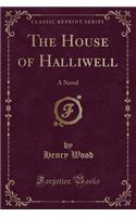 The House of Halliwell: A Novel (Classic Reprint)