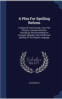 A Plea For Spelling Reform: A Series Of Tracts Comp. From The Phonetic Journal And Other Periodicals, Recommending An Enlarged Alphabet And A Reformed Spelling Of The English L