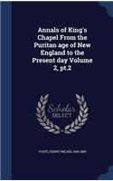Annals of King's Chapel From the Puritan age of New England to the Present day Volume 2, pt.2