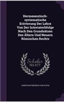 Hermeneutisch-Systematische Erorterung Der Lehre Von Der Intestaterbfolge Nach Den Grundsatzen Des Altern Und Neuern Romischen Rechts