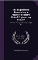 The Engineering Foundation; a Progress Report to United Engineering Society